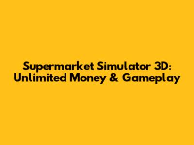 Supermarket Simulator 3D: Unlimited Money & Gameplay