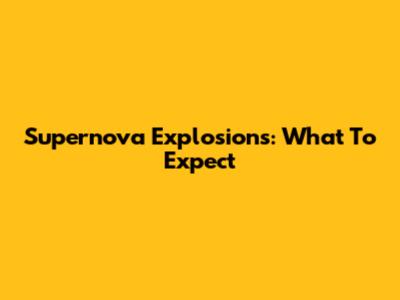 Supernova Explosions: What To Expect