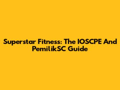 Superstar Fitness: The IOSCPE And PemilikSC Guide