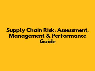 Supply Chain Risk: Assessment, Management & Performance Guide