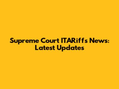 Supreme Court ITARiffs News: Latest Updates
