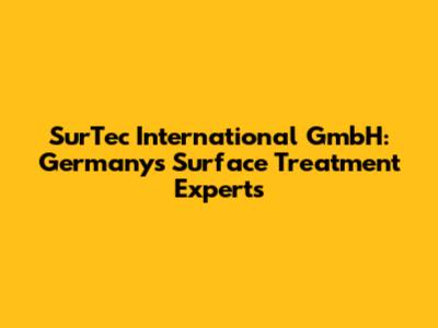 SurTec International GmbH: Germany's Surface Treatment Experts
