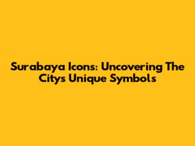 Surabaya Icons: Uncovering The City's Unique Symbols