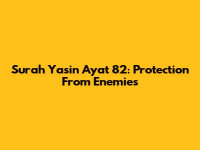Surah Yasin Ayat 82: Protection From Enemies