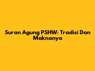 Suran Agung PSHW: Tradisi Dan Maknanya