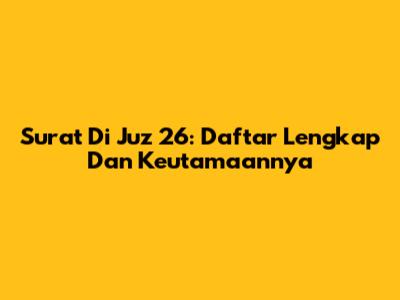 Surat Di Juz 26: Daftar Lengkap Dan Keutamaannya