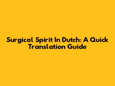 Surgical Spirit In Dutch: A Quick Translation Guide