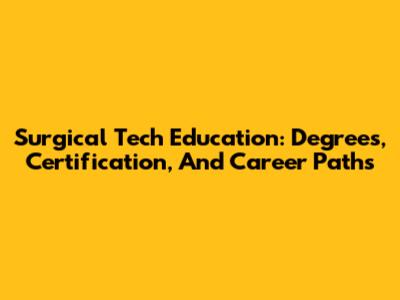 Surgical Tech Education: Degrees, Certification, And Career Paths