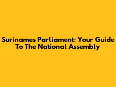 Suriname's Parliament: Your Guide To The National Assembly