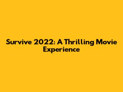 Survive 2022: A Thrilling Movie Experience