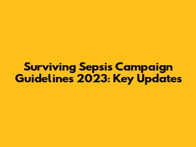 Surviving Sepsis Campaign Guidelines 2023: Key Updates