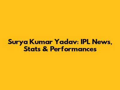Surya Kumar Yadav: IPL News, Stats & Performances