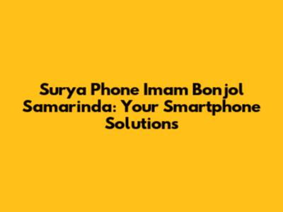 Surya Phone Imam Bonjol Samarinda: Your Smartphone Solutions