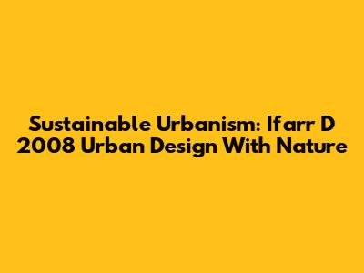 Sustainable Urbanism: Ifarr D 2008 Urban Design With Nature
