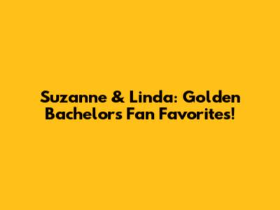 Suzanne & Linda: Golden Bachelor's Fan Favorites!