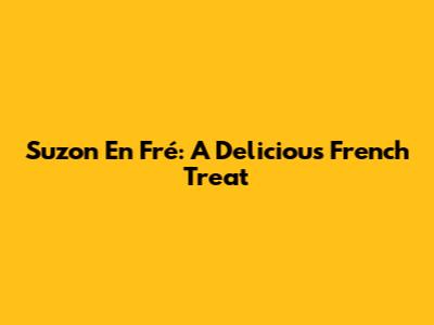 Suzon En Fré: A Delicious French Treat