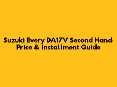 Suzuki Every DA17V Second Hand: Price & Installment Guide