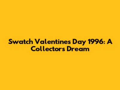 Swatch Valentine's Day 1996: A Collector's Dream