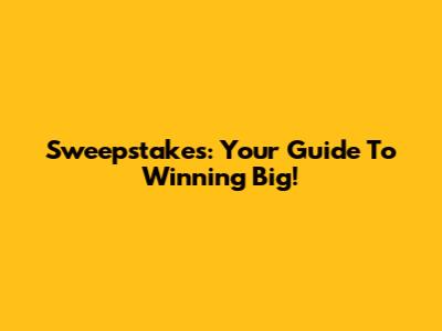 Sweepstakes: Your Guide To Winning Big!