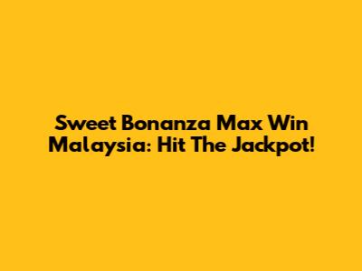 Sweet Bonanza Max Win Malaysia: Hit The Jackpot!