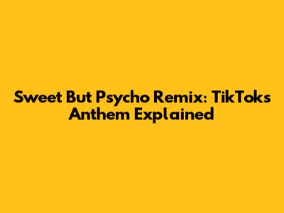 Sweet But Psycho Remix: TikTok's Anthem Explained