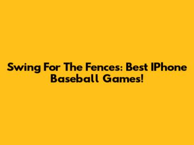 Swing For The Fences: Best IPhone Baseball Games!