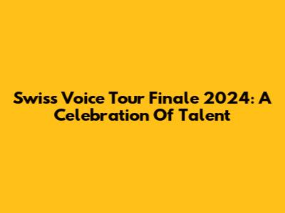 Swiss Voice Tour Finale 2024: A Celebration Of Talent