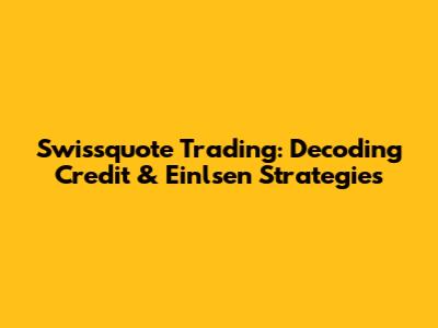 Swissquote Trading: Decoding Credit & Einlsen Strategies