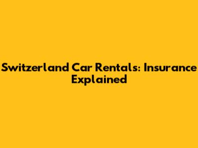 Switzerland Car Rentals: Insurance Explained