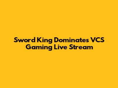 Sword King Dominates VCS Gaming Live Stream