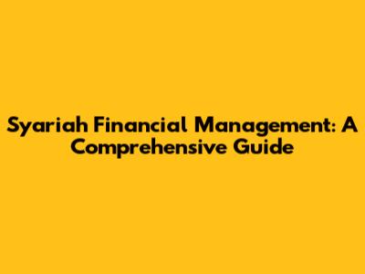 Syariah Financial Management: A Comprehensive Guide