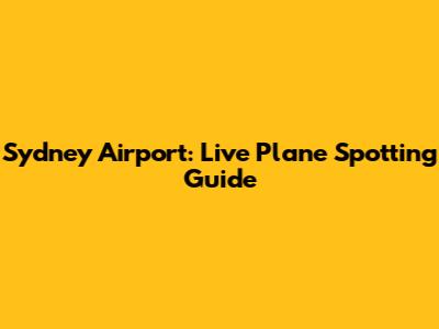 Sydney Airport: Live Plane Spotting Guide