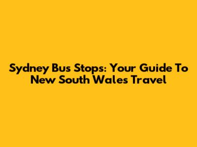 Sydney Bus Stops: Your Guide To New South Wales Travel