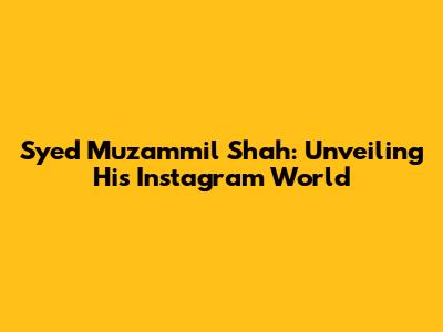 Syed Muzammil Shah: Unveiling His Instagram World