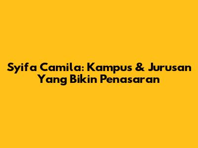 Syifa Camila: Kampus & Jurusan Yang Bikin Penasaran