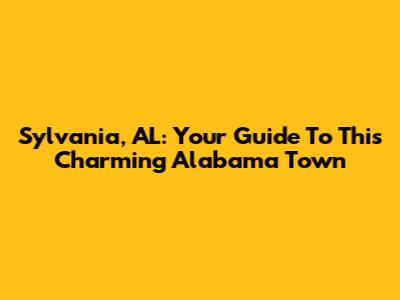 Sylvania, AL: Your Guide To This Charming Alabama Town
