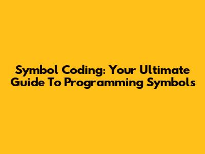 Symbol Coding: Your Ultimate Guide To Programming Symbols