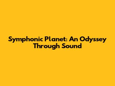 Symphonic Planet: An Odyssey Through Sound