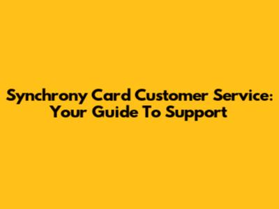 Synchrony Card Customer Service: Your Guide To Support