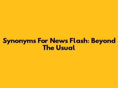 Synonyms For News Flash: Beyond The Usual