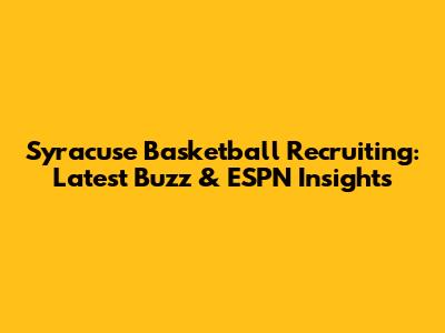 Syracuse Basketball Recruiting: Latest Buzz & ESPN Insights