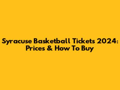 Syracuse Basketball Tickets 2024: Prices & How To Buy