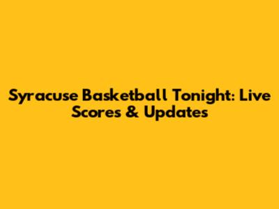 Syracuse Basketball Tonight: Live Scores & Updates