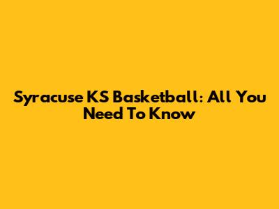 Syracuse KS Basketball: All You Need To Know