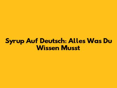Syrup Auf Deutsch: Alles Was Du Wissen Musst