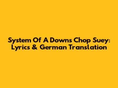 System Of A Down's Chop Suey: Lyrics & German Translation