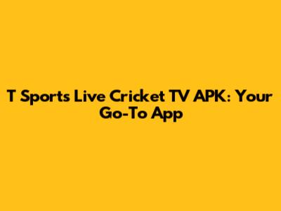 T Sports Live Cricket TV APK: Your Go-To App