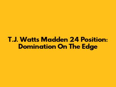 T.J. Watt's Madden 24 Position: Domination On The Edge