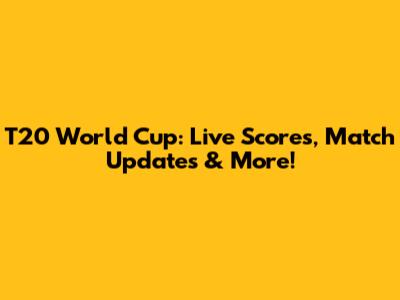T20 World Cup: Live Scores, Match Updates & More!