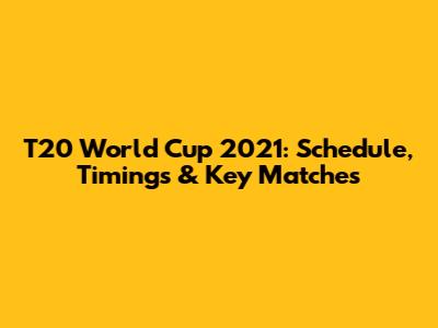 T20 World Cup 2021: Schedule, Timings & Key Matches